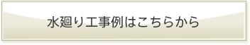 水廻り工事例はこちら